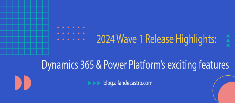 2024 Wave 1 Release Highlights: Dynamics 365 & Power Platform’s exciting features